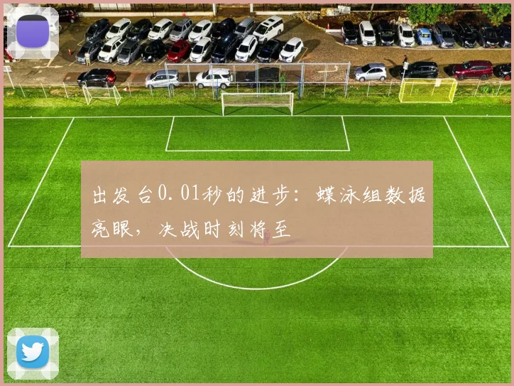 出发台0.01秒的进步：蝶泳组数据亮眼，决战时刻将至